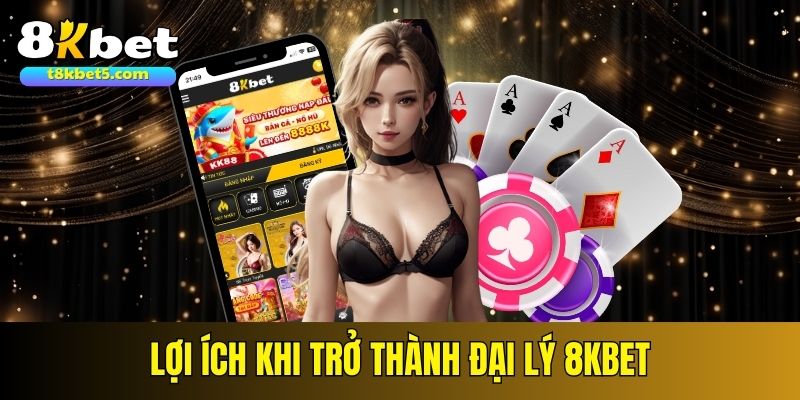 đại lý 8kbet Trở thành đại lý 8kbet mang lại nhiều quyền lợi hấp dẫn vượt trội